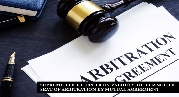 SUPREME COURT UPHOLDS VALIDITY OF CHANGE OF SEAT OF ARBITRATION BY MUTUAL AGREEMENT