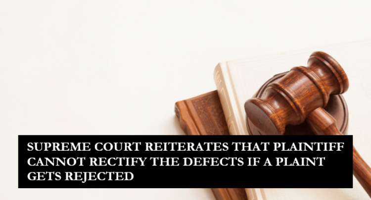 SUPREME COURT REITERATES THAT PLAINTIFF CANNOT RECTIFY THE DEFECTS IF A PLAINT GETS REJECTED