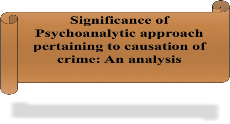 Significance of Psychoanalytic approach pertaining to causation of crime: An analysis