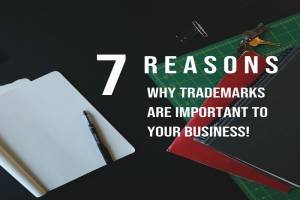 7 Reasons Why Trademarks Are So Important For Your Business!