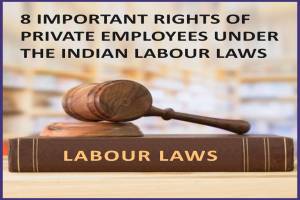 8 IMPORTANT RIGHTS OF PRIVATE EMPLOYEES UNDER THE INDIAN LABOUR LAWS