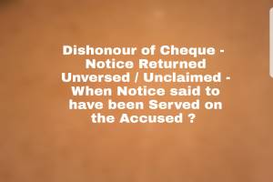 Dishonour of Cheque - Notice Returned Unversed / Unclaimed - When Notice said to have been Served on Accused ?
