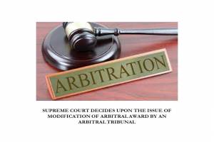 SUPREME COURT DECIDES UPON THE ISSUE OF MODIFICATION OF ARBITRAL AWARD BY AN ARBITRAL TRIBUNAL