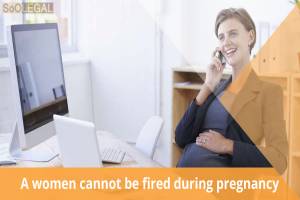 A WOMAN CANNOT BE TERMINATED FROM WORK DURING HER PREGNANCY