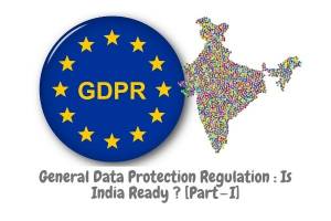 General Data Protection Regulation : Is India Ready ? [Part — I]