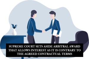 SUPREME COURT SETS ASIDE ARBITRAL AWARD THAT ALLOWS INTEREST AS IT IS CONTRARY TO THE AGREED CONTRACTUAL TERMS