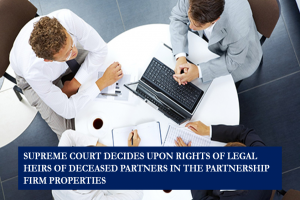SUPREME COURT DECIDES UPON RIGHTS OF LEGAL HEIRS OF DECEASED PARTNERS IN THE PARTNERSHIP FIRM PROPERTIES