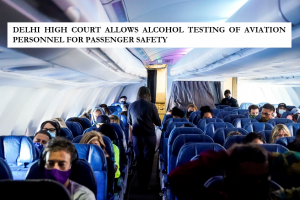 DELHI HIGH COURT ALLOWS ALCOHOL TESTING OF AVIATION PERSONNEL FOR PASSENGER SAFETY