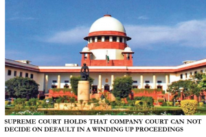 SUPREME COURT HOLDS THAT COMPANY COURT CAN NOT DECIDE ON DEFAULT IN A WINDING UP PROCEEDINGS
