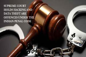 SUPREME COURT HOLDS HACKING AND DATA THEFT ARE OFFENCES UNDER THE INDIAN PENAL CODE