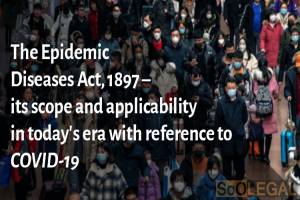 The Epidemic Diseases Act, 1897 – its scope and applicability in today’s era with reference to COVID-19