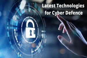 Latest Technologies for Cyber Defence.